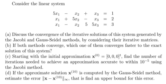 Consider the linear system 5x1 - 21 + X1 - 22 + x3 = 1 5.22 - 23 = 2 22 5 5x3 = 3 (a) Discuss the convergence of the iterativ
