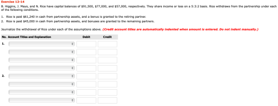 Exercise 12-14 B. Higgins, J. Mayo, and N. Rice have capital balances of $91,500, $77,000, and $57,000, respectively. They sh