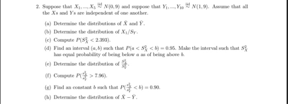 2. Suppose that X1, ..., Xd N(0,9) and suppose that Y1, ..., Y10 d (1,9). Assume that all the Xs and Ys are independent of on