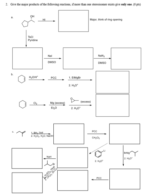 2. Give the major products of the following reactions, if more than one stereoisomer exists give only one. (6 pts) a. ?? Major, think of ring opening TsC Pyridine Nal NaN DMSO DMSO b. ??? 2OVH ??? 1. EtMgBr 2H,O O. (excess) Mg (excess) Et20 2. Hyo PCC CHC NaH H,0 2. ??. Br