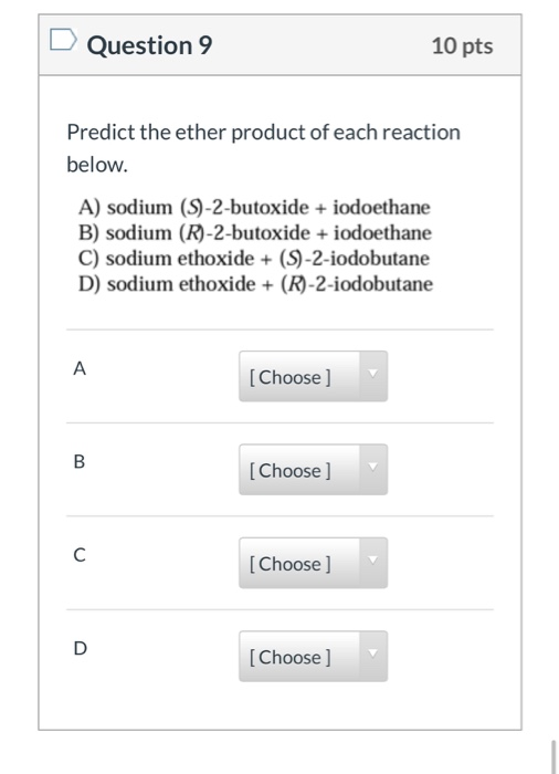 Question 9 10 pts Predict the ether product of each reaction below. A) sodium (S)-2-butoxide + iodoethane B) sodium (R)-2-but
