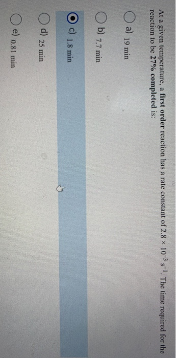 At a given temperature, a first order reaction has a rate constant of 2.8 x 10-51. The time required for the reaction to be 2