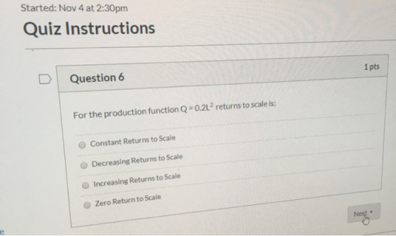 Started: Nov 4 at 2:30pm Quiz Instructions 1 pts Question 6 For the production function Q = 0.2L? returns to scale is: Consta