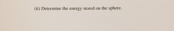 (ii) Determine the energy stored on the sphere