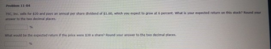 Problem 11-04 TSC, Inc. sells for $20 and pays an anne per share dividend of $1.00, which you expect to grow at 6 percent. Wh