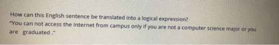 How can this English sentence be translated into a logical expression? You can not access the Internet from campus only if y