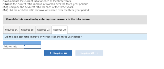 (1-a) Compute the current ratio for each of the three years. (1-b) Did the current ratio improve or worsen over the three yea