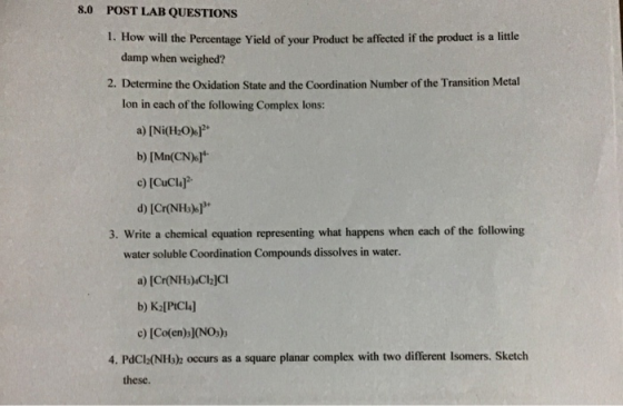 8.0 POST LAB QUESTIONS 1. How will the Percentage Yield of your Product be affected if the product is a little damp when weig