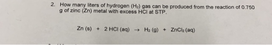 2. How many liters of hydrogen (Hz) gas can be produced from the reaction of 0.750 g of zinc (Zn) metal with excess HCl at ST