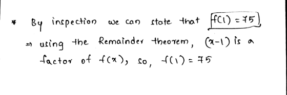 * By inspection we can state that f(1) = (1) = 15). s using the Remainder theorem, (2-1) is a factor of f(x), so, f(1) = 75