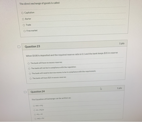 The direct exchange of goods is called Capitalism Barter Trade Free market 1 pts Question 23 When $100 is deposited and the r