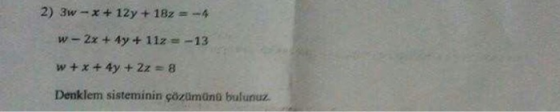 2) 3w - x + 12y + 18z = -4 w-2x + 4y + 112 = -13 w + x + 4y + 2z = 8 Denklem sisteminin çözümünü bulunuz.