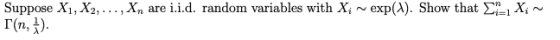suppose Xi, X2, . . . , X, are i.id. random variables with Xi ~ exp(A). Show that Σ-x, ~ T(n, t).