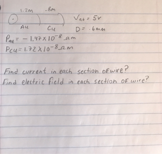 8m 1.2m Vab- 5v Au Cu D 6mm Pay--1.47X 10-* Pau=1.72 X10-82m Find current in each section ofwire Eind electric field in each