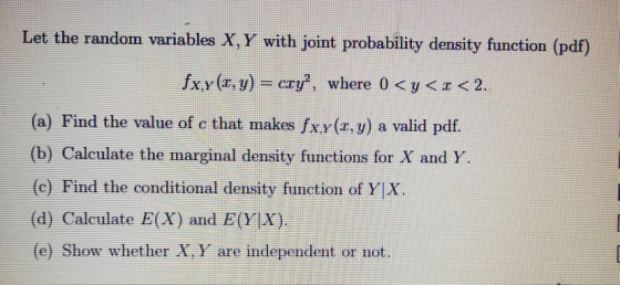 Let the random variables X, Y with joint probability density function (pdf) fxy(z, y) = cry, where 0 < y < z < 2. (a) Find th