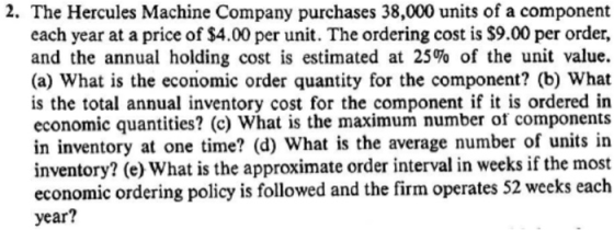 2. The Hercules Machine Company purchases 38,000 units of a component each year at a price of $4.00 per unit. The ordering co