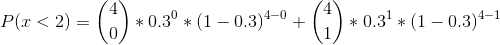 P(x<2)=\binom{4}{0}*0.3^0*(1-0.3)^{4-0}+\binom{4}{1}*0.3^1*(1-0.3)^{4-1}