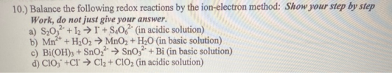 10.) Balance the following redox reactions by the ion-electron method: Show your step by step Work, do not just give your ans