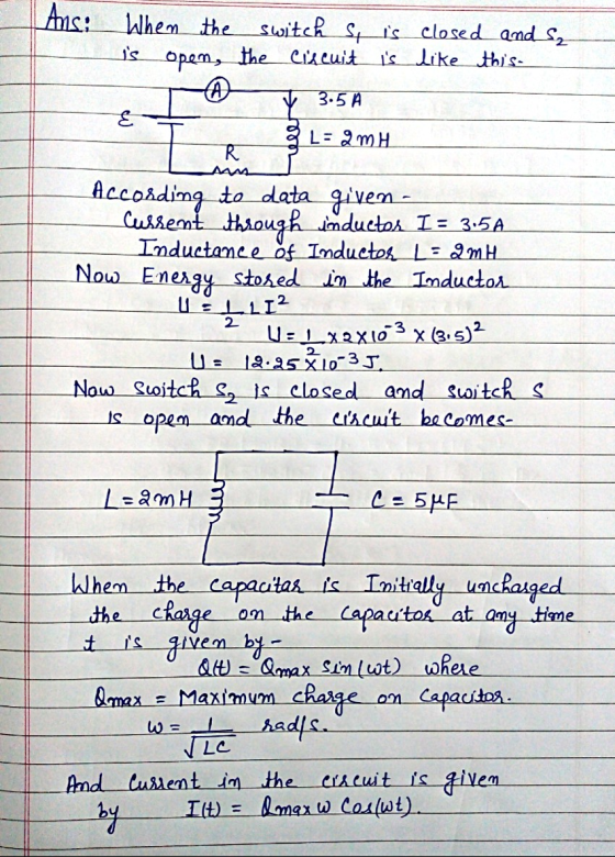 Y 3.5 A | Ans: When the switch s, is closed and ₂ is opens the circuit is like this. A E L= 2mH R According to data given - C