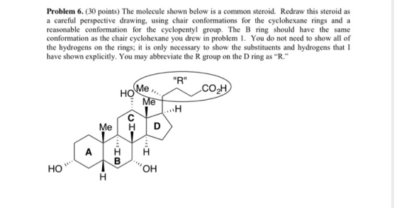 Problem 6. (30 points) The molecule shown below is a common steroid. Redraw this steroid as a careful perspective drawing, us