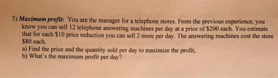 5) Maximum profit: You are the manager for a telephone stores. From the previous experience, you know you can sell 12 telepho