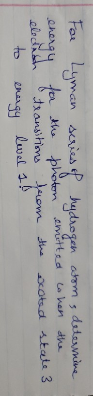 when the For Lyman series of hydrogen atom, determine energy for the photon emitted transitions from to energy the excited st