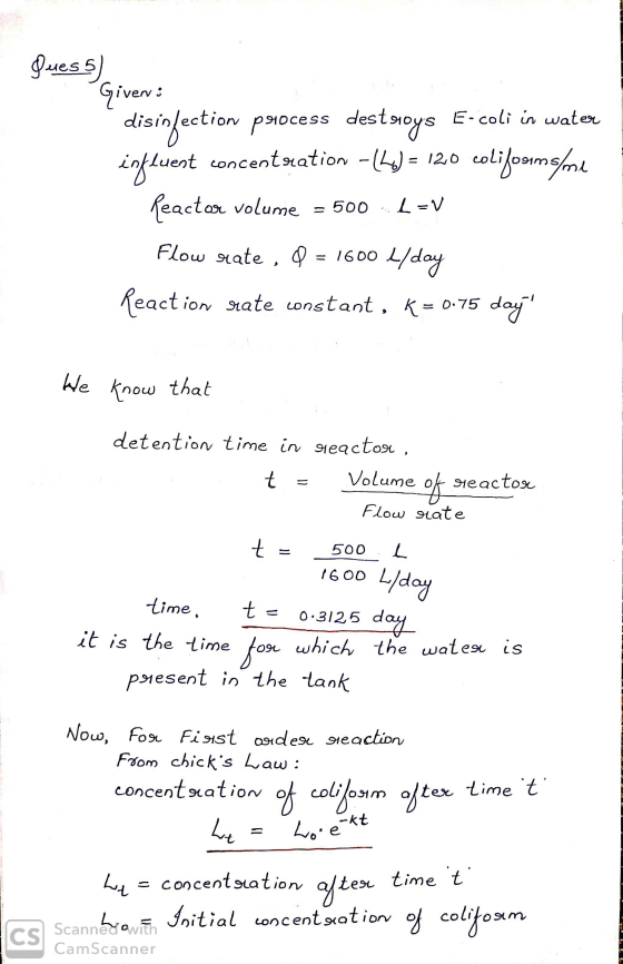 Pues 5) Given: disinfection process destroys E-coli in water influent concentration - (L) = 120 coliforms/me Reactor volume =