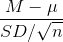 \frac{M - \mu}{SD/\sqrt{n}}