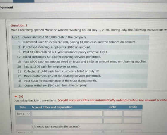 Eignment Question 1 Mike Greenberg opened Martinez Window Washing Co. on July 1, 2020. During July, the following transaction