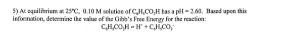 5) At equilibrium at 25°C, 0.10 M solution of C,H,CO,H has a pH = 2.60. Based upon this information, determine the value of t
