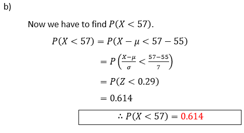 b) Now we have to find P(X<57). P(X<57) = P(X – u <57 – 55) = P < = P(Z < 0.29) 57-55 = 0.614 .: P(X<57) = 0.614