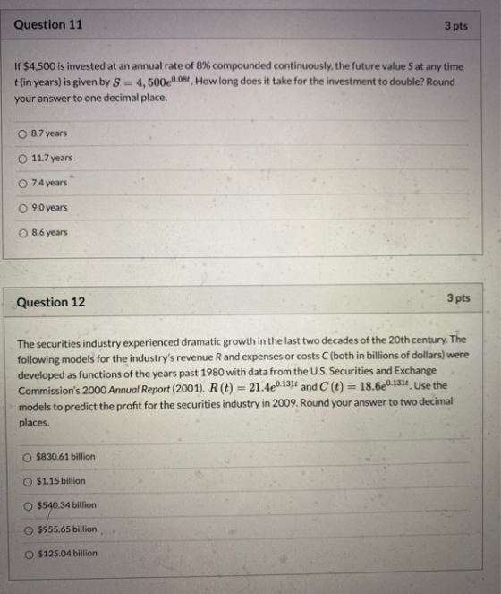 Question 11 3 pts If $4,500 is invested at an annual rate of 8% compounded continuously, the future value at any time tin yea