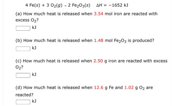 4 Fe(s) + 3 O2(g) → 2 Fe2O3(s) AH = -1652 kJ (a) How much heat is released when 3.54 mol iron are reacted with excess O2? Ok]