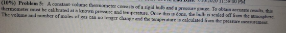 9:00 PM (10%) Problem 5: A constant-volume thermometer consists of a rigid bulb and a pressure gauge. To obtain accurate resu