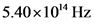 5.40x 10 Hz
