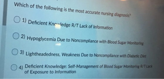Which of the following is the most accurate nursing diagnosis? 1) Deficient knowledge R/T Lack of Information 2) Hypoglycemia