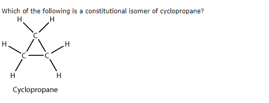 Which of the following is a constitutional isomer of cyclopropane? н. Н Cyclopropane