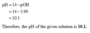 -14-3.90 -10.1 Therefore, the pH of the given solution is 10.1.