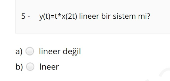 5- y(t)=t*x(2t) lineer bir sistem mi? a) lineer değil b) O Ineer
