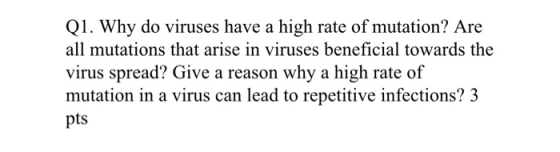 Q1. Why do viruses have a high rate of mutation? Are all mutations that arise in viruses beneficial towards the virus spread?