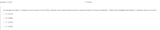 Question 3 of 20 1.0 Points On average we expect 1 customer to arrive every 2 hours at the customer service desk and the arri