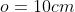 o=10cm