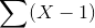 \sum (X-1)