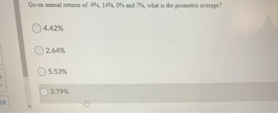 Given annual returns of -9%, 14%, 0% and 7%, what is the geometric average? 04.42% 2.64% 05.53% 3.79%