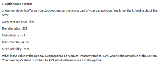 5. Options and Futures a. Your employer is offering you stock options on the firm as part of your pay package. You know the f