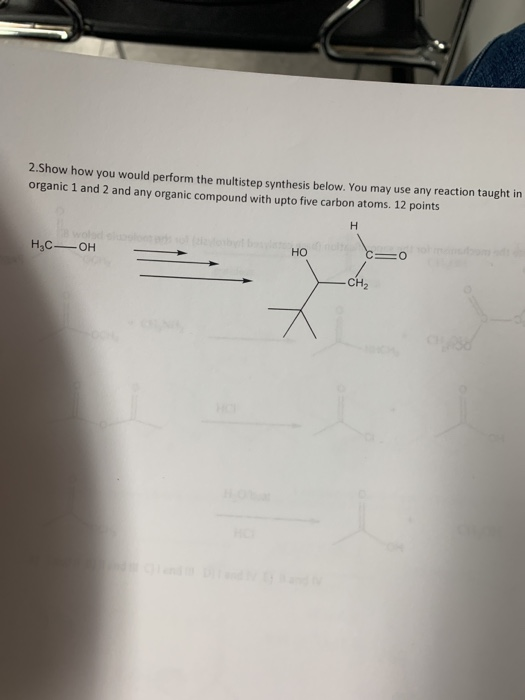 2.Show how you would perform the multistep synthesis below. You may use any reaction taught in organic 1 and 2 and any organi