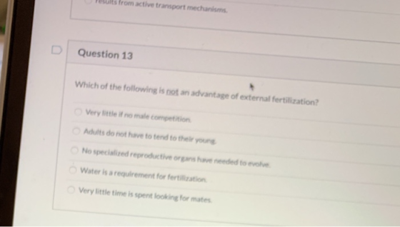 results from active transport mechanisms Question 13 Which of the following is not an advantage of external fertilization? Ve