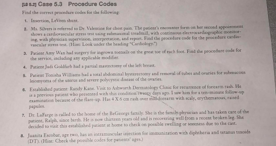 [LO 5.2] Case 5.3 Procedure Codes Find the correct procedure codes for the following: 1. Insertion, LeVeen shunt. 2. Ms. Silv