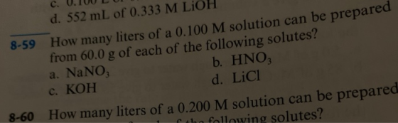 c. U. TUUL d. 552 mL of 0.333 M LiOH 8-59 How many liters of a 0.100 M solution can be prepared from 60.0 g of each of the fo
