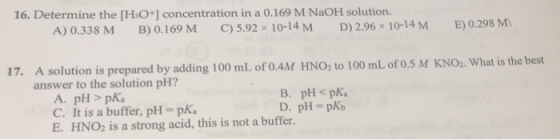 16. Determine the [H3O+] concentration in a 0.169 M NaOH solution. A) 0.338 M B ) 0.169 M C) 5.92 x 10-14 M. D) 2.96 x 10-14